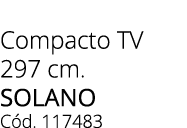 Compacto TV 297 cm. solano C d. 117483