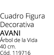 Cuadro Figura Decorativa Avani rbol de la Vida 40 cm. C d. 119716