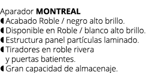 Aparador MONTREAL  Acabado Roble / negro alto brillo.  Disponible en Roble / blanco alto brillo.  Estructura panel...