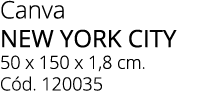 Canva NEW YORK CITY 50 x 150 x 1,8 cm. C d. 120035