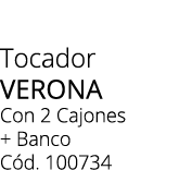 Tocador verona Con 2 Cajones + Banco C d. 100734 