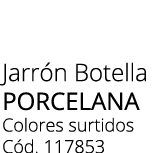 Jarr n Botella porcelana Colores surtidos C d. 117853