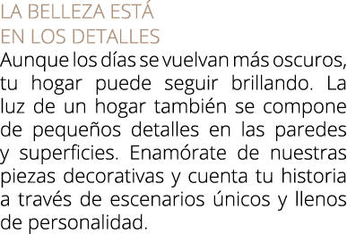 La belleza est en los detalles Aunque los d as se vuelvan m s oscuros, tu hogar puede seguir brillando. La luz de un...