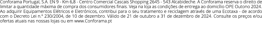 Conforama Portugal, S.A. EN 9 - Km 6,8 - Centro Comercial Cascais Shopping 2645 - 543 Alcabideche. A Conforama reserv...