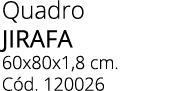 Quadro JIRAFA 60x80x1,8 cm. C d. 120026