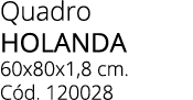 Quadro HOLANDA 60x80x1,8 cm. C d. 120028