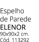 Espelho de Parede ELENOR 90x90x2 cm. C d. 113292