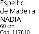 Espelho de Madeira NADIA 60 cm. C d. 117810