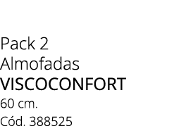Pack 2 Almofadas VISCOCONFORT 60 cm. C d. 388525