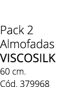 Pack 2 Almofadas viscosilk 60 cm. C d. 379968