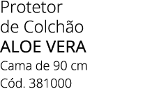 Protetor de Colch o ALOE VERA Cama de 90 cm C d. 381000