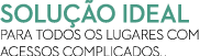 solu o ideal para todos os lugares com acessos complicados. .