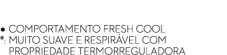 Revestimento Stretch • Comportamento Fresh Cool ®: muito suave e respir vel com Propriedade termorreguladora