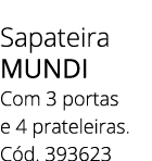 Sapateira mundi Com 3 portas e 4 prateleiras. C d. 393623
