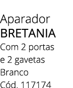Aparador BRETANIA Com 2 portas e 2 gavetas Branco C d. 117174