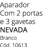 Aparador Com 2 portas e 3 gavetas NEVADA Branco C d. 10613 