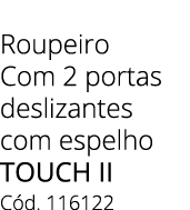 Roupeiro Com 2 portas deslizantes com espelho TOUCH II C d. 116122