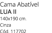 Cama Abat vel LUA II 140x190 cm. Cinza C d. 117702