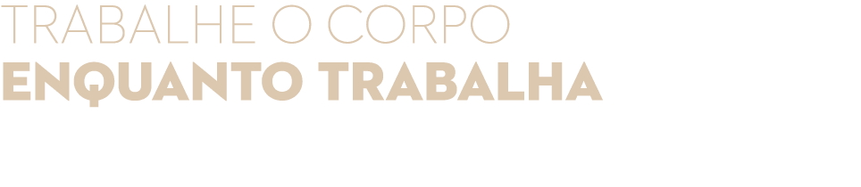 Trabalhe o corpo enquanto trabalha