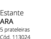 Estante ara 5 prateleiras C d. 113024