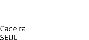 Cadeira SEUL