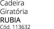 Cadeira Girat ria rubia C d. 113632