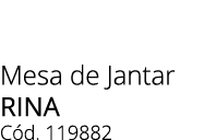 Mesa de Jantar rina C d. 119882