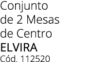 Conjunto de 2 Mesas de Centro ELVIRA C d. 112520 