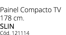 Painel Compacto tv 178 cm. slin C d. 121114