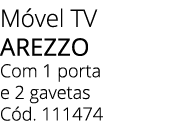 M vel TV AREZZO Com 1 porta e 2 gavetas C d. 111474