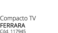 Compacto TV ferrara C d. 117945