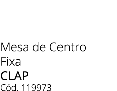 Mesa de Centro Fixa clap C d. 119973