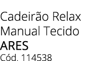 Cadeir o Relax Manual Tecido ARES C d. 114538