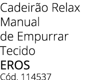 Cadeir o Relax Manual de Empurrar Tecido EROS C d. 114537