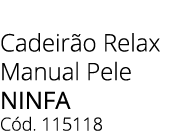 Cadeir o Relax Manual Pele NINFA C d. 115118