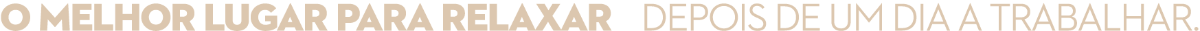 O melhor lugar para relaxar   depois de um dia a trabalhar.
