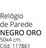 Rel gio de Parede NEGRO ORO 50x4 cm. C d. 117861