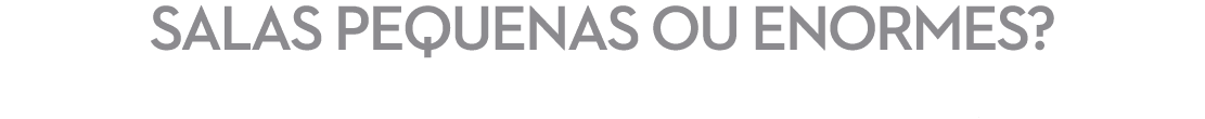 SALAS PEQUENAS OU ENORMES?    NOEMI VAI ADAPTAR-SE A SI. 