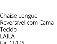 Chaise Longue Revers vel com Cama Tecido LAILA C d. 117019