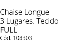 Chaise Longue 3 Lugares. Tecido FULL C d. 108303
