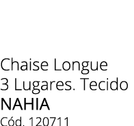 Chaise Longue 3 Lugares. Tecido NAHIA C d. 120711