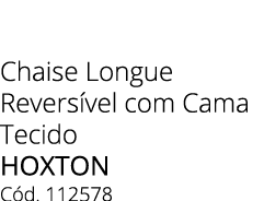 Chaise Longue Revers vel com Cama Tecido HOXTON C d. 112578