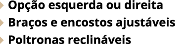  Op o esquerda ou direita  Bra os e encostos ajust veis  Poltronas reclin veis