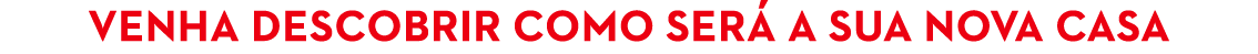 VENHA DESCOBRIR COMO SER A SUA NOVA CASA