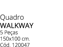 Quadro WALKWAY 5 Pe as 150x100 cm. C d. 120047