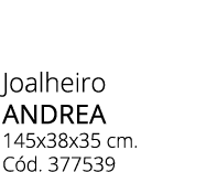 Joalheiro ANDREA 145x38x35 cm. C d. 377539