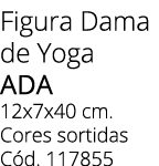 Figura Dama de Yoga Ada 12x7x40 cm. Cores sortidas C d. 117855