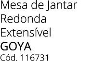 Mesa de Jantar Redonda Extens vel goya C d. 116731