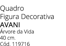 Quadro Figura Decorativa Avani rvore da vida 40 cm. C d. 119716