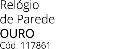 Rel gio de Parede OURO C d. 117861 